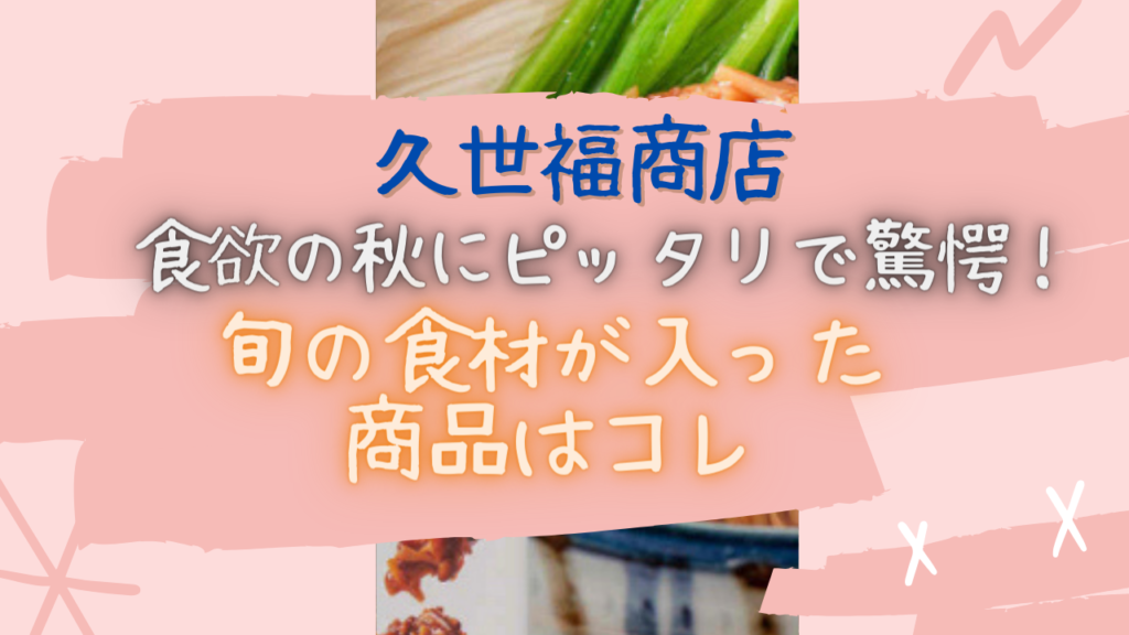 食欲の秋にピッタリで驚愕！久世福商店の旬の食材が入った商品はコレのイメージ画像