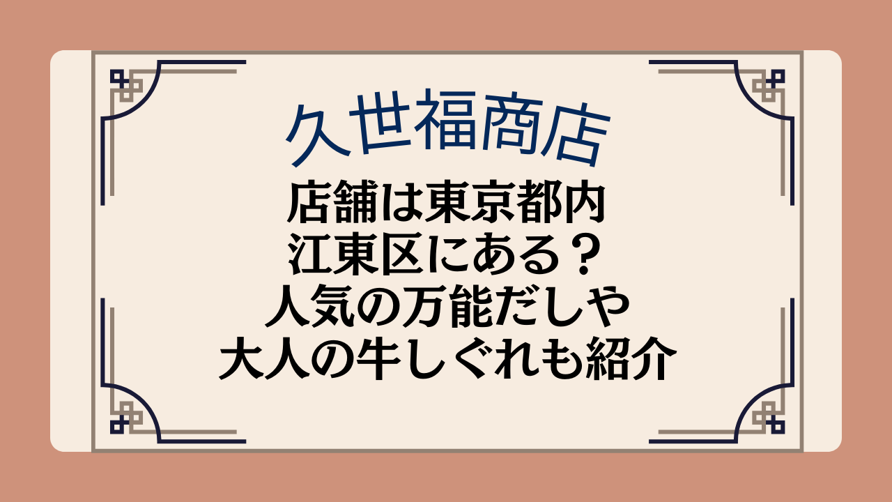 久世福商店の店舗は東京都内・江東区にある?人気の万能だしや大人の牛しぐれについても紹介イメージ画像