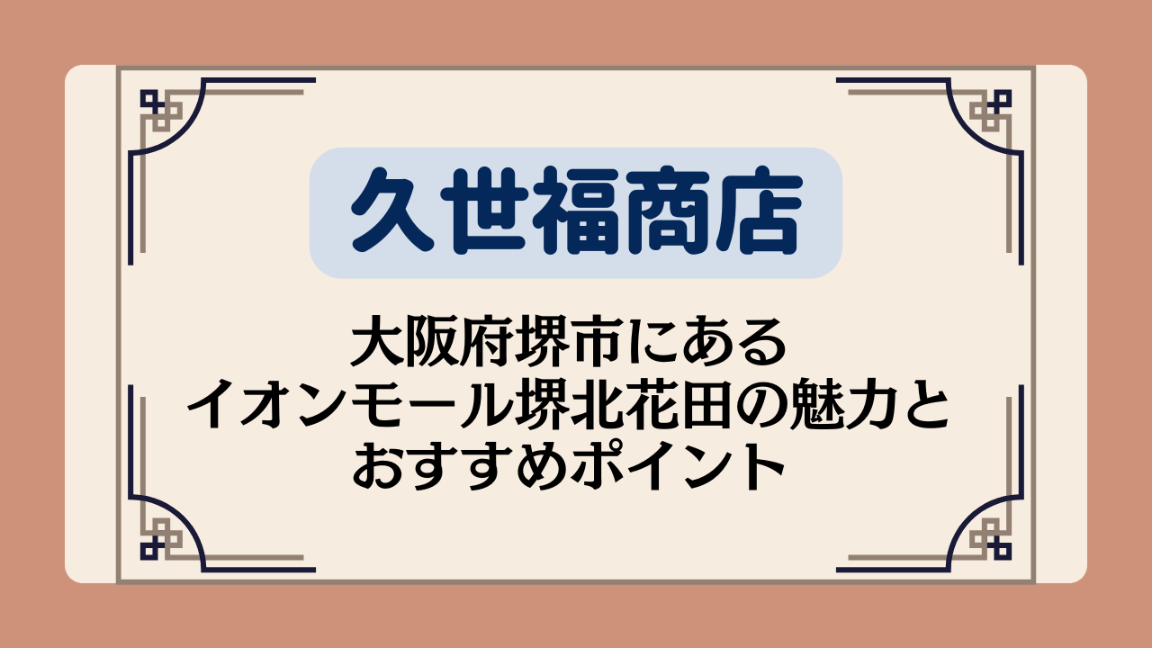 【久世福商店の店舗】大阪府堺市にあるイオンモール堺北花田の魅力&おすすめポイントイメージ画像
