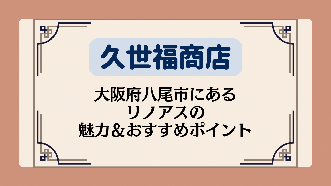 【久世福商店の店舗】大阪府八尾市にあるリノアスの魅力&おすすめポイントイメージ画像